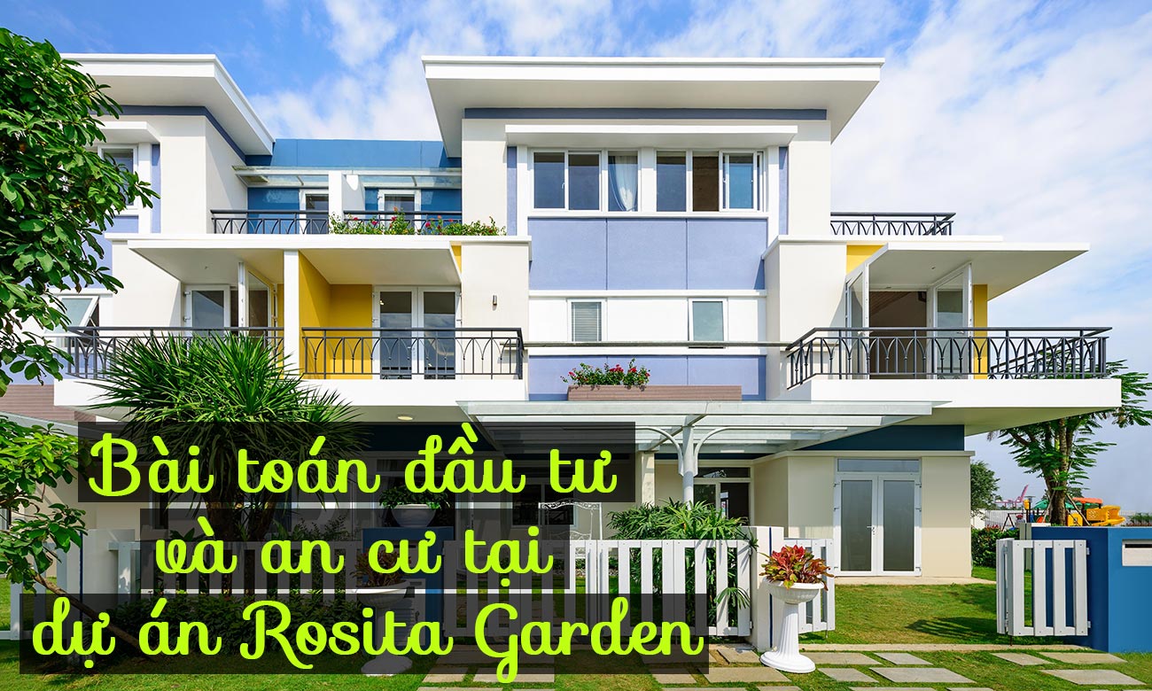 Bài toán đầu tư và an cư tại dự án Rosita Garden
