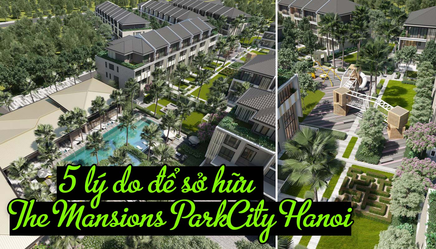 5 lý do để sở hữu The Mansions ParkCity Hanoi