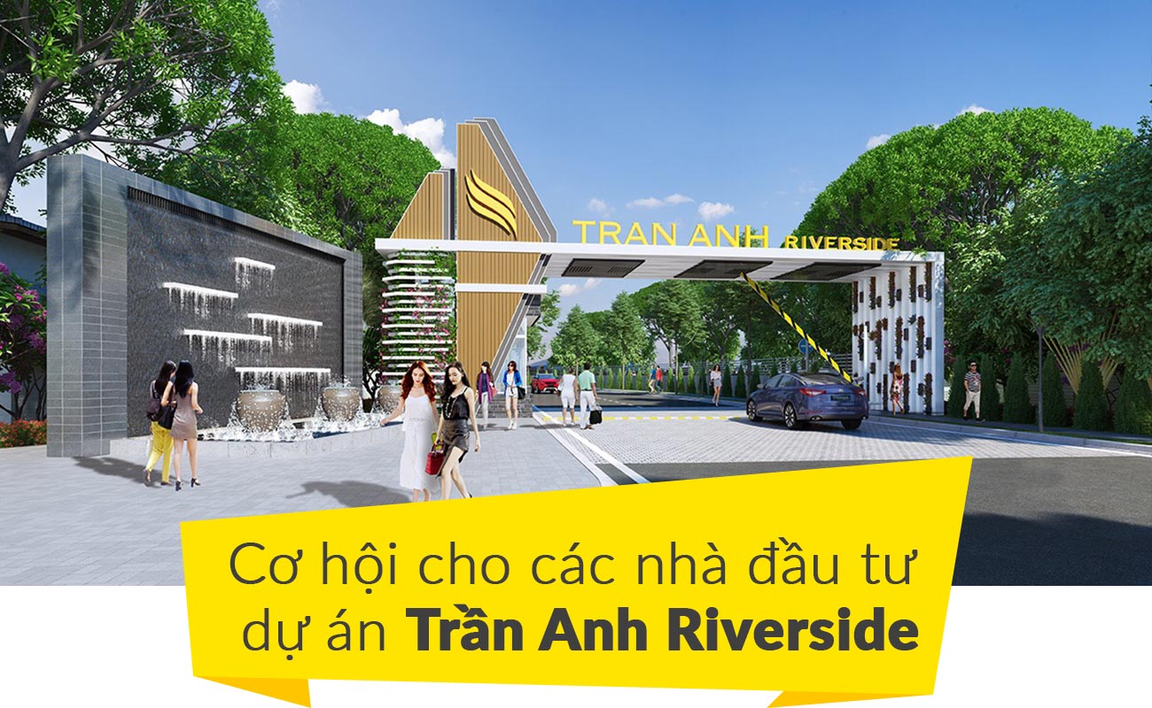 Cơ hội cho các nhà đầu tư dự án Trần Anh Riverside