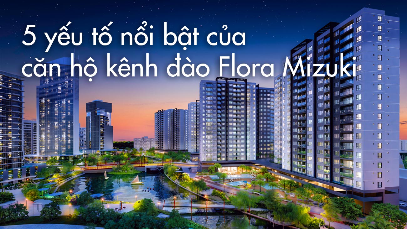 5 yếu tố nổi bật của căn hộ kênh đào Flora Mizuki
