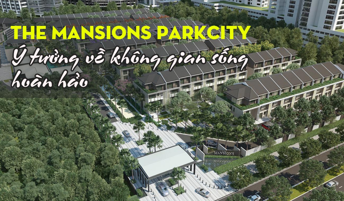 The Mansions ParkCity - ý tưởng về không gian sống hoàn hảo