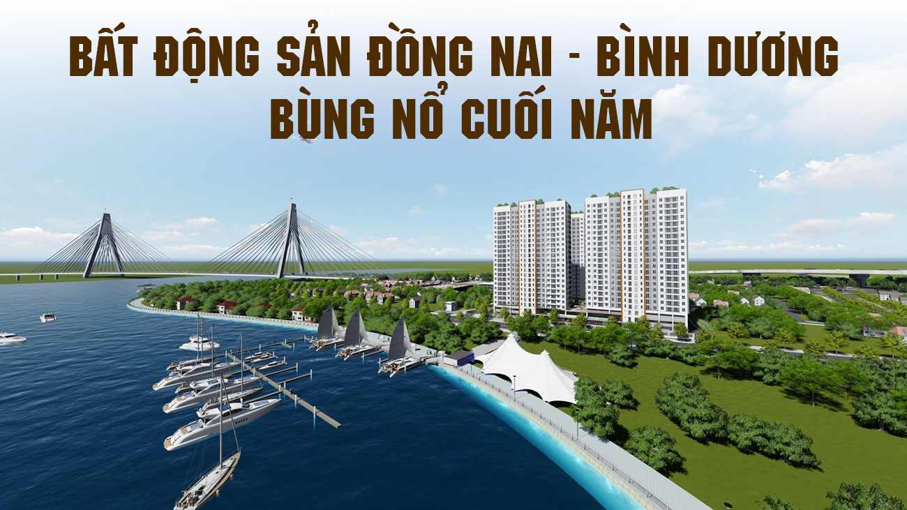 Bất động sản Đồng Nai - Bình Dương bùng nổ cuối năm