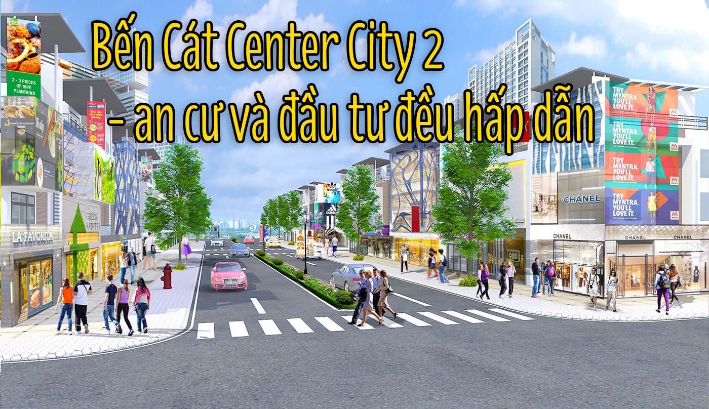 Bến Cát Center City 2 - an cư và đầu tư đều hấp dẫn