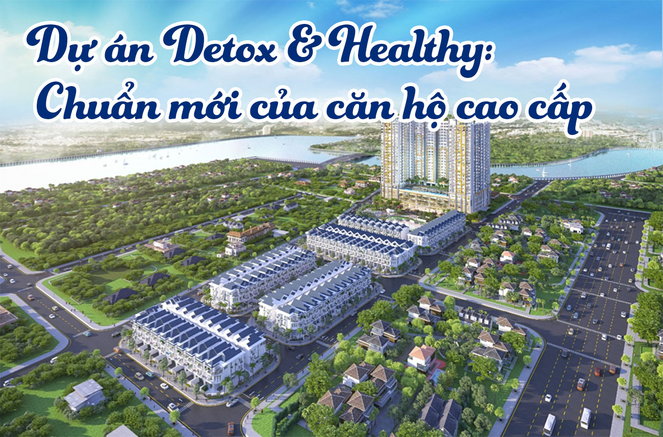 Dự án Detox & Healthy - chuẩn mới của căn hộ cao cấp