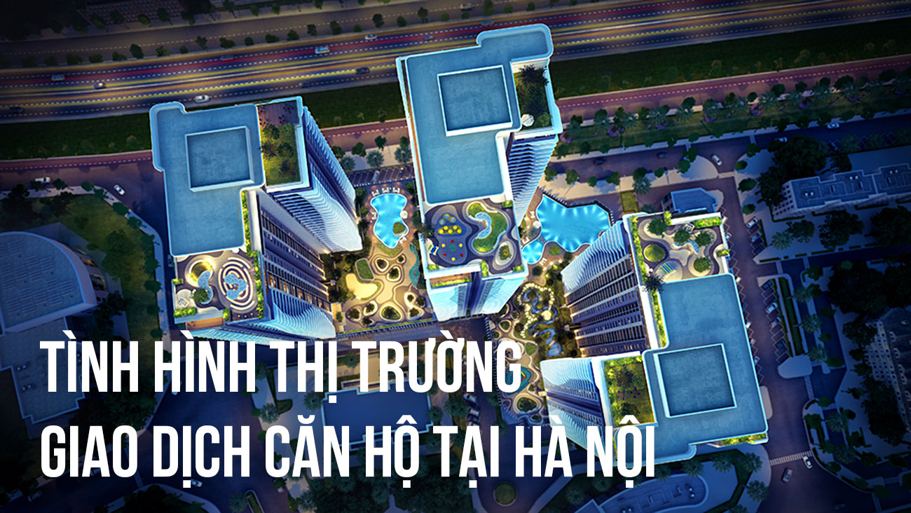Tình hình thị trường giao dịch căn hộ tại Hà Nội