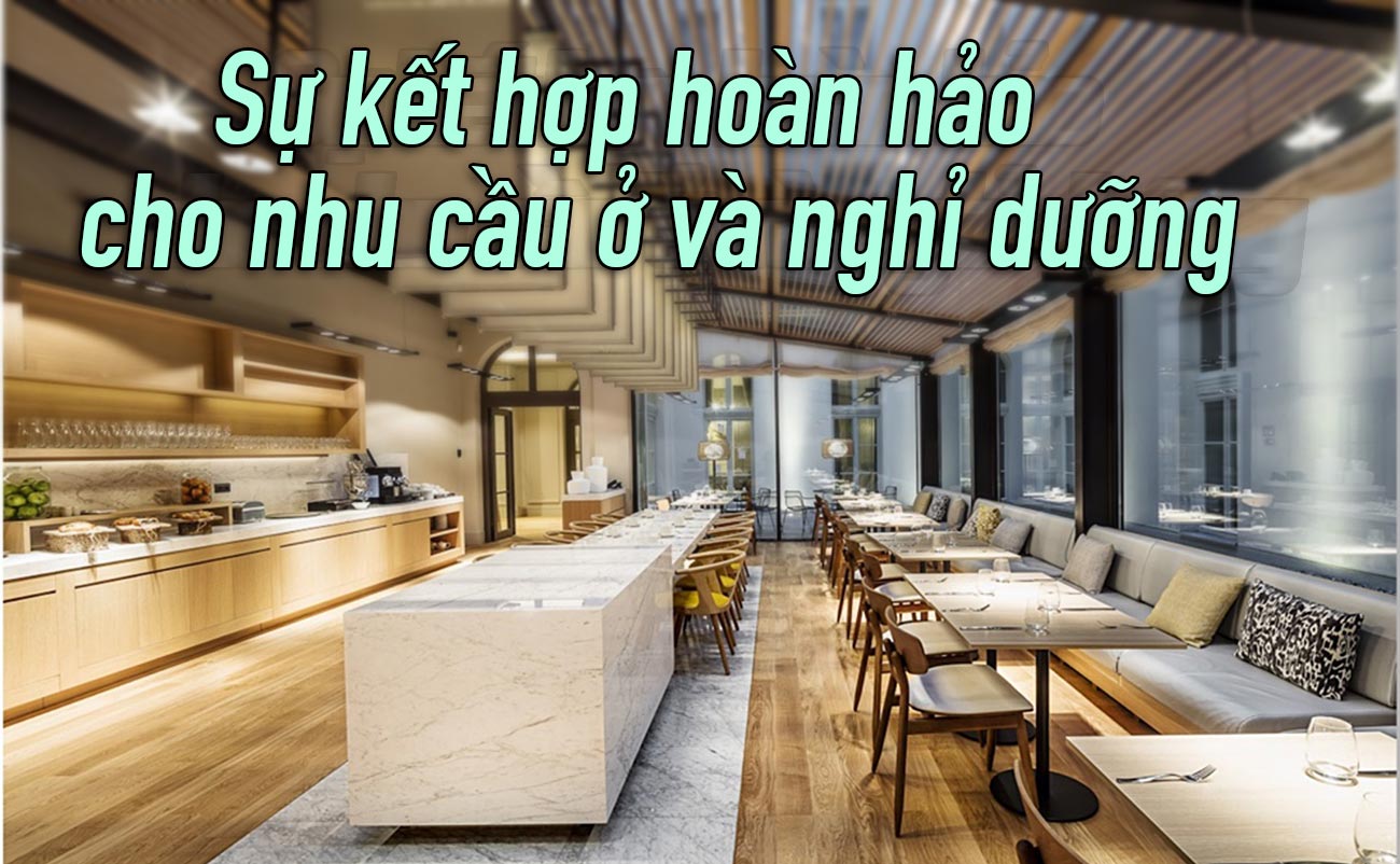 Sự kết hợp hoàn hảo cho nhu cầu ở và nghỉ dưỡng