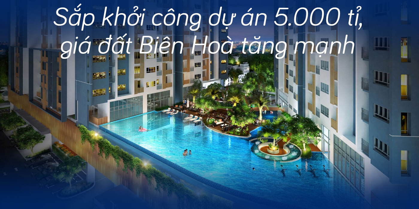 Sắp khởi công dự án 5.000 tỉ, giá đất Biên Hoà tăng mạnh