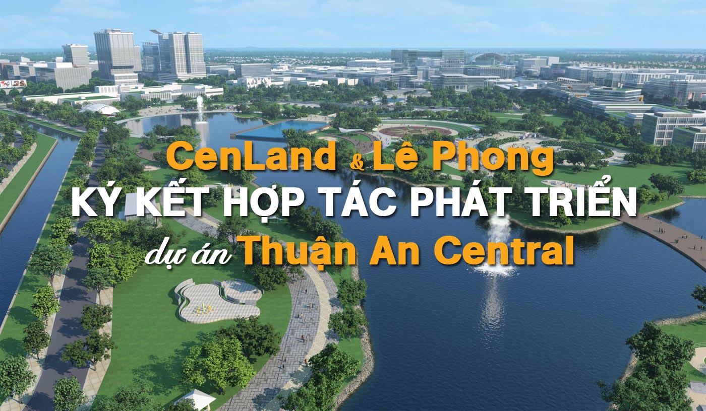 CenLand và Lê Phong ký kết hợp tác phát triển dự án Thuận An Central - Ảnh 1