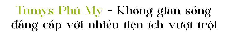 Tumys Phú Mỹ - Nâng tầm chất sống - Ảnh 4
