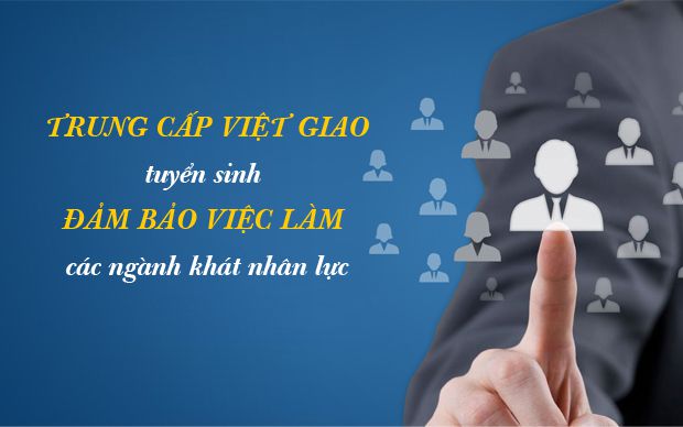 Trung cấp Việt Giao tuyển sinh đảm bảo việc làm các ngành khát nhân lực