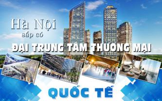 Hà Nội sắp có đại trung tâm thương mại quốc tế