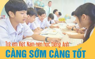 Trẻ em Việt Nam nên học tiếng Anh càng sớm càng tốt