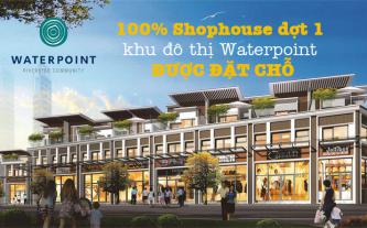 100% Shophouse đợt 1 khu đô thị Waterpoint được đặt chỗ
